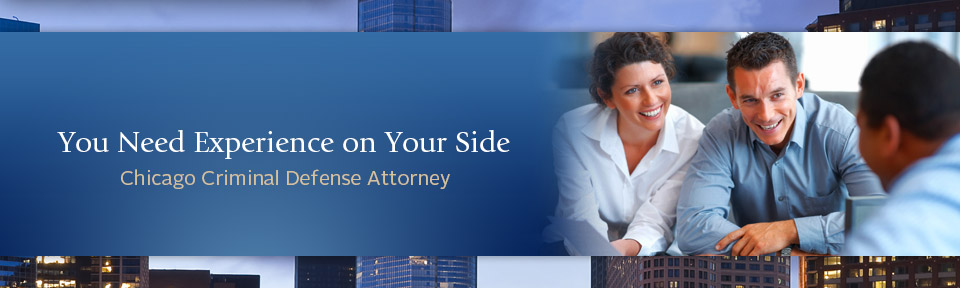 You Need Experience on Your Side. Chicago Criminal Defense Attorney